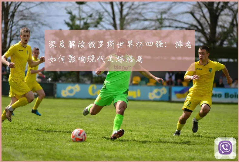 深度解读俄罗斯世界杯四强:排名如何影响现代足球格局