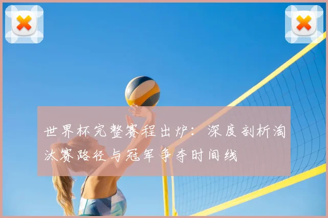 世界杯完整赛程出炉：深度剖析淘汰赛路径与冠军争夺时间线