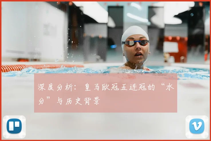 深度分析：皇马欧冠五连冠的“水分”与历史背景